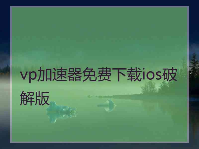 vp加速器免费下载ios破解版