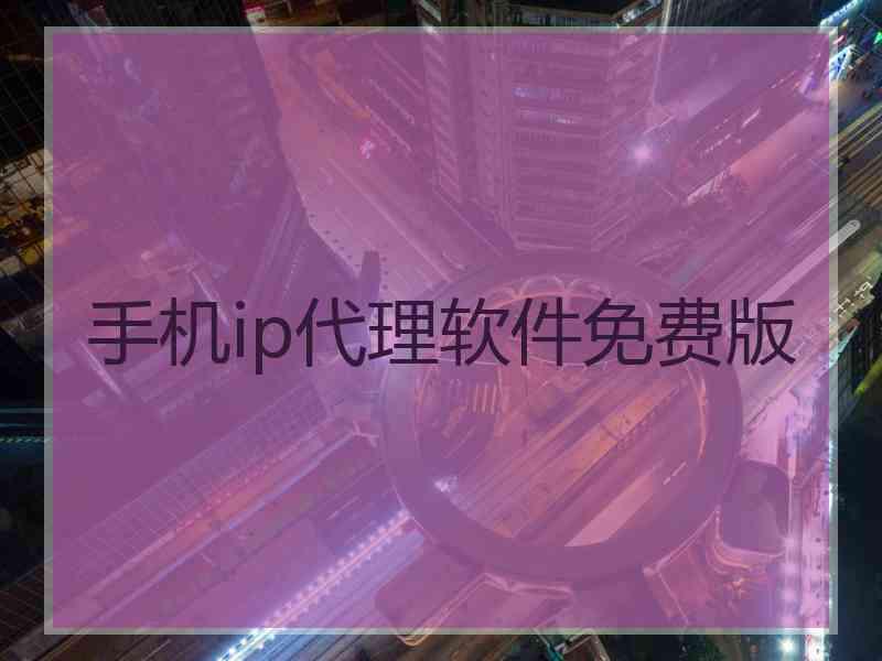 手机ip代理软件免费版