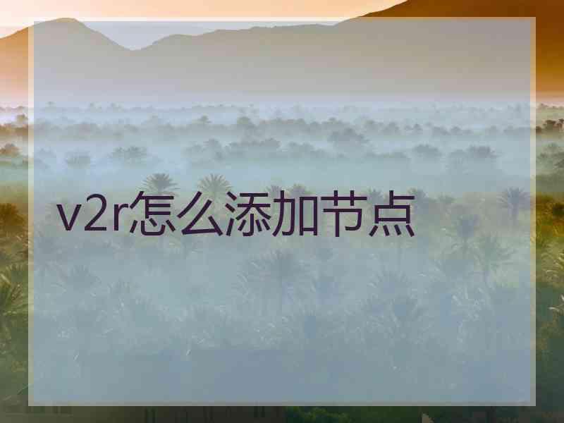 v2r怎么添加节点