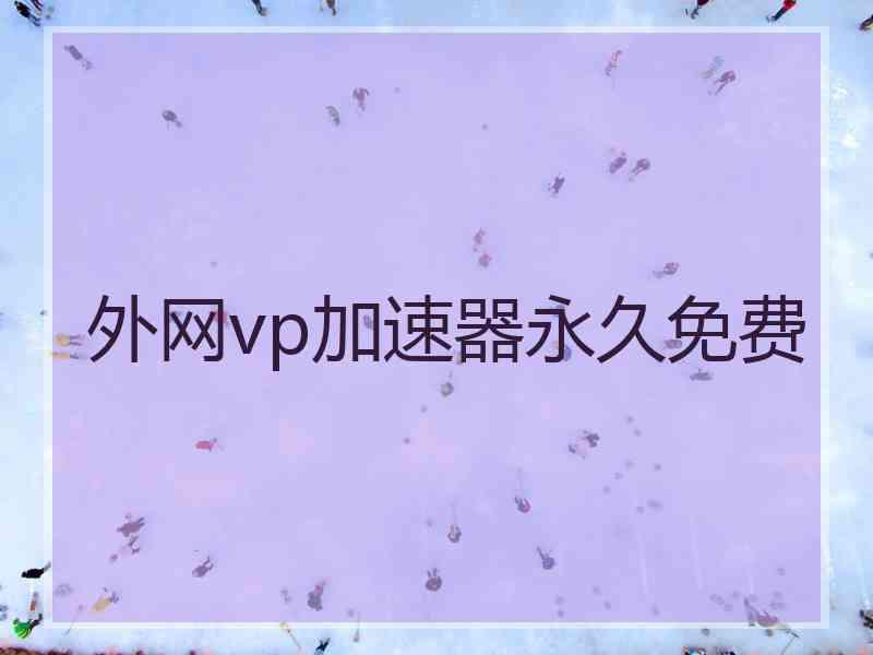 外网vp加速器永久免费