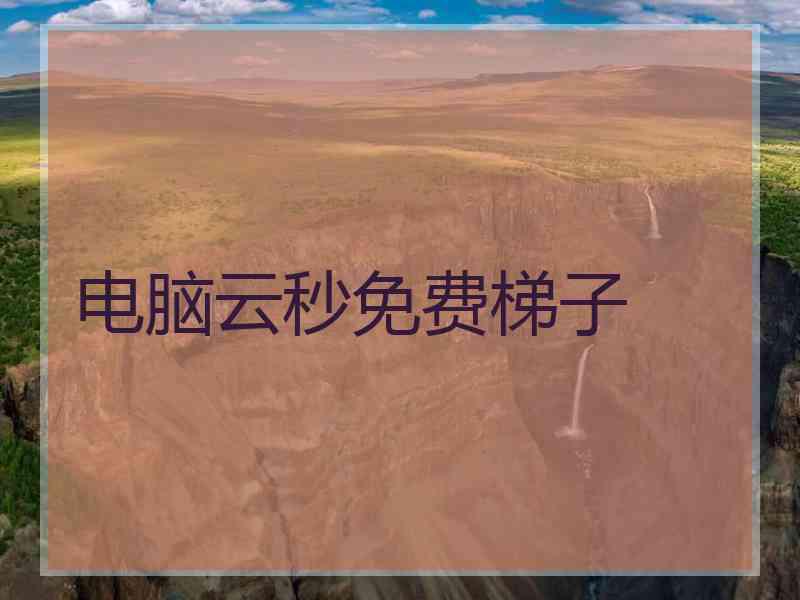 电脑云秒免费梯子