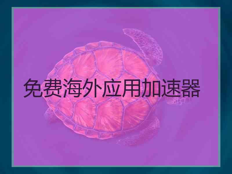 免费海外应用加速器