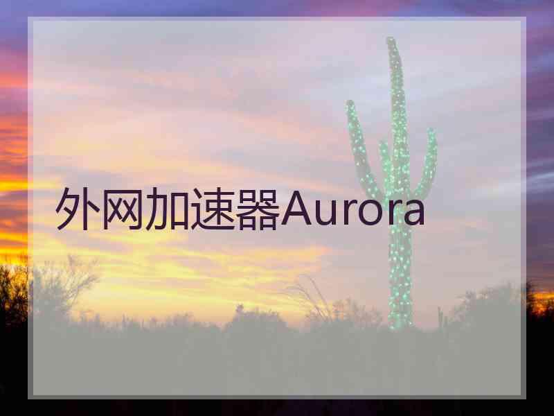 外网加速器Aurora