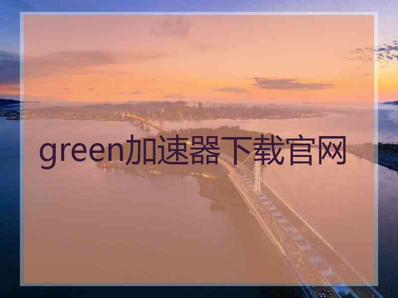 green加速器下载官网
