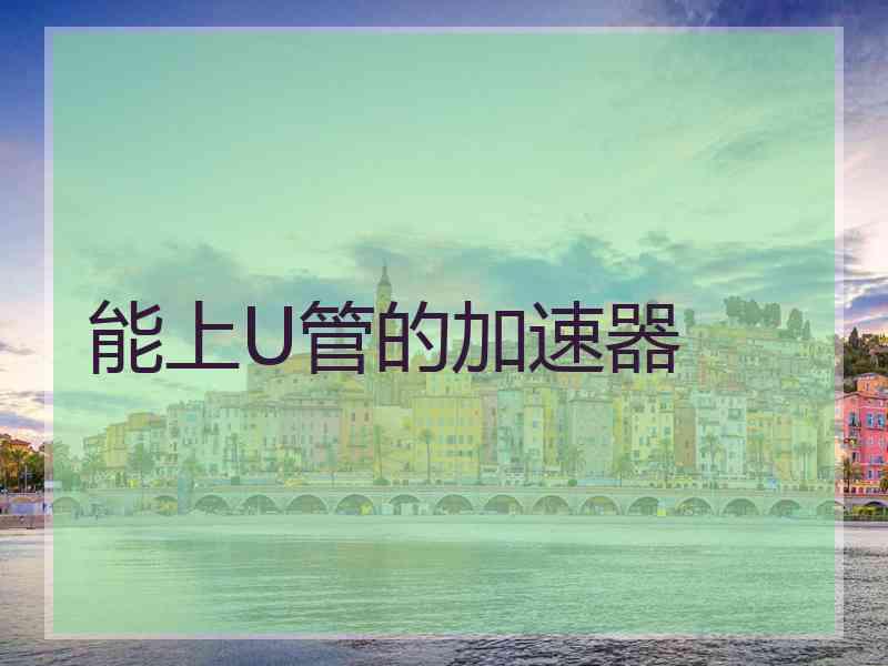 能上U管的加速器