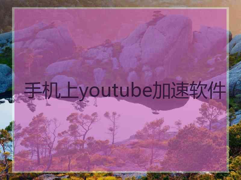 手机上youtube加速软件