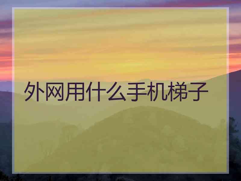 外网用什么手机梯子
