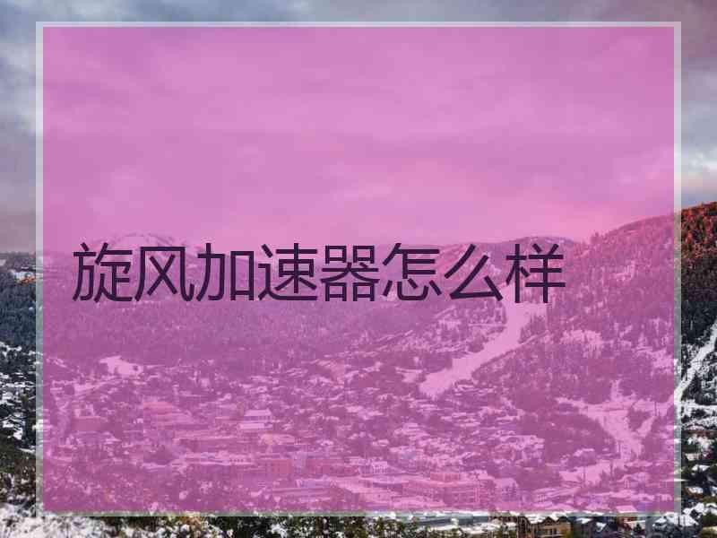 旋风加速器怎么样
