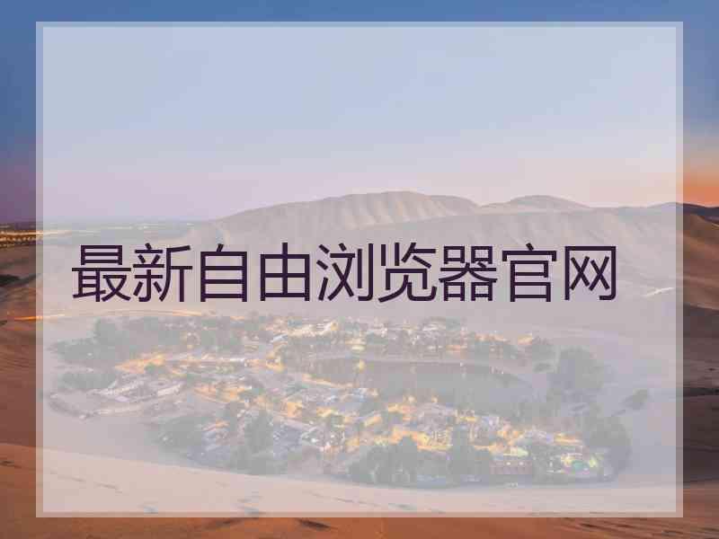 最新自由浏览器官网