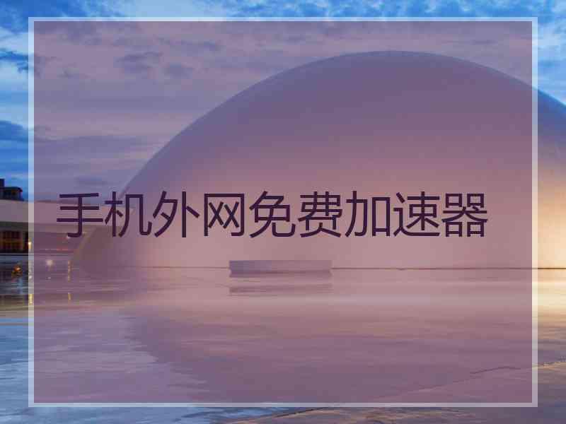手机外网免费加速器