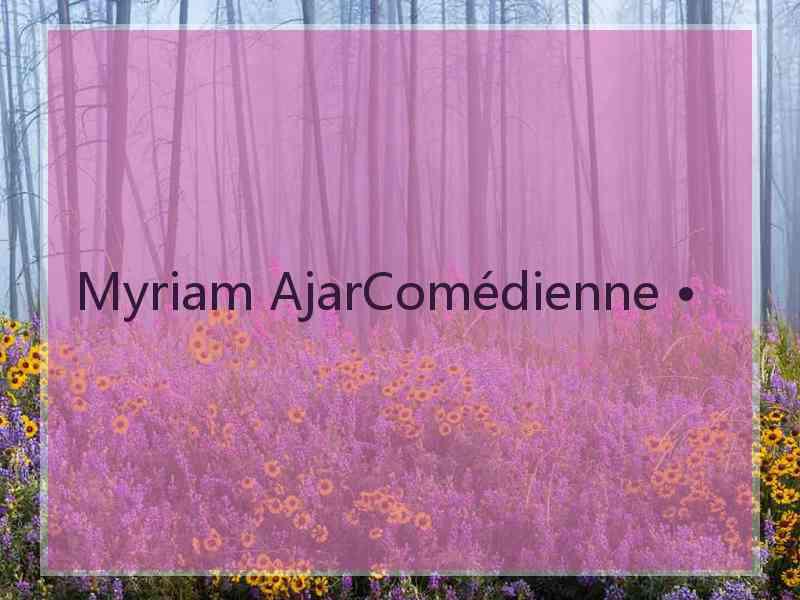 Myriam AjarComédienne •