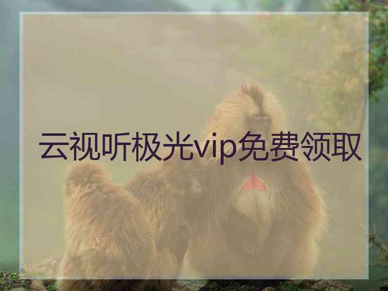 云视听极光vip免费领取