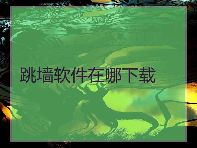 跳墙软件在哪下载