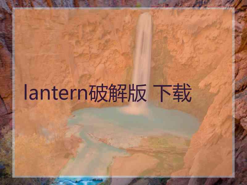 lantern破解版 下载
