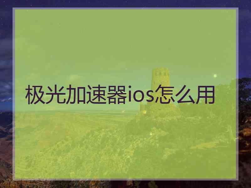 极光加速器ios怎么用