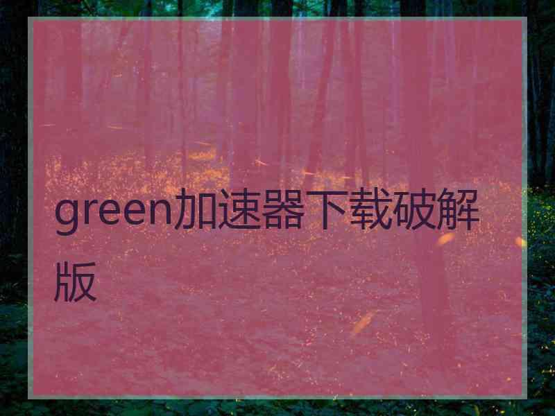 green加速器下载破解版