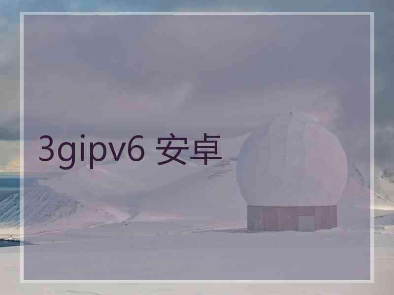3gipv6 安卓