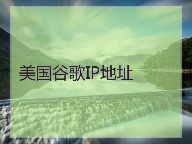 美国谷歌IP地址