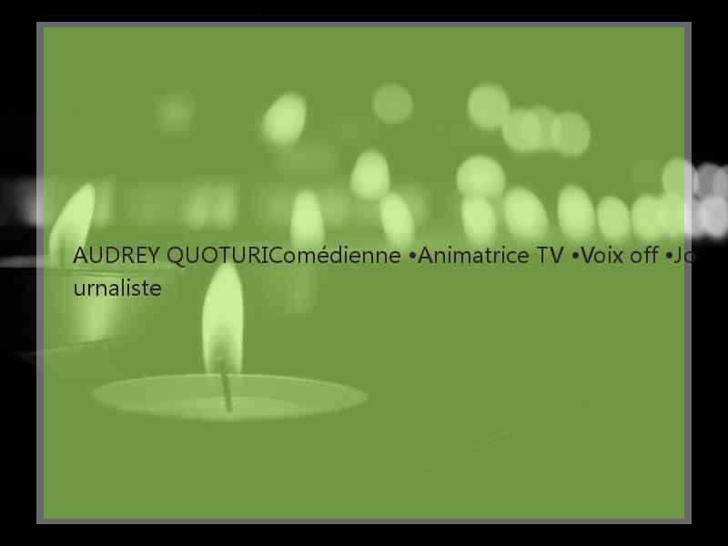 AUDREY QUOTURIComédienne •Animatrice TV •Voix off •Journaliste