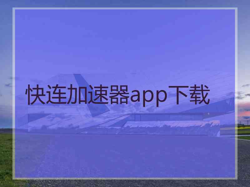 快连加速器app下载