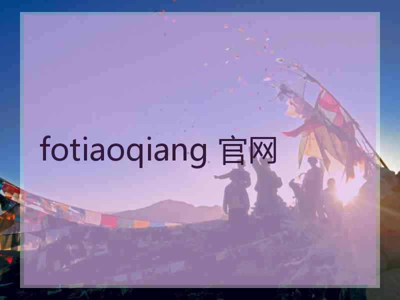 fotiaoqiang 官网