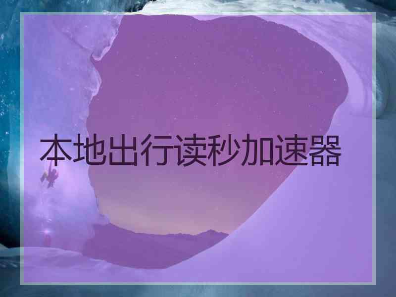 本地出行读秒加速器