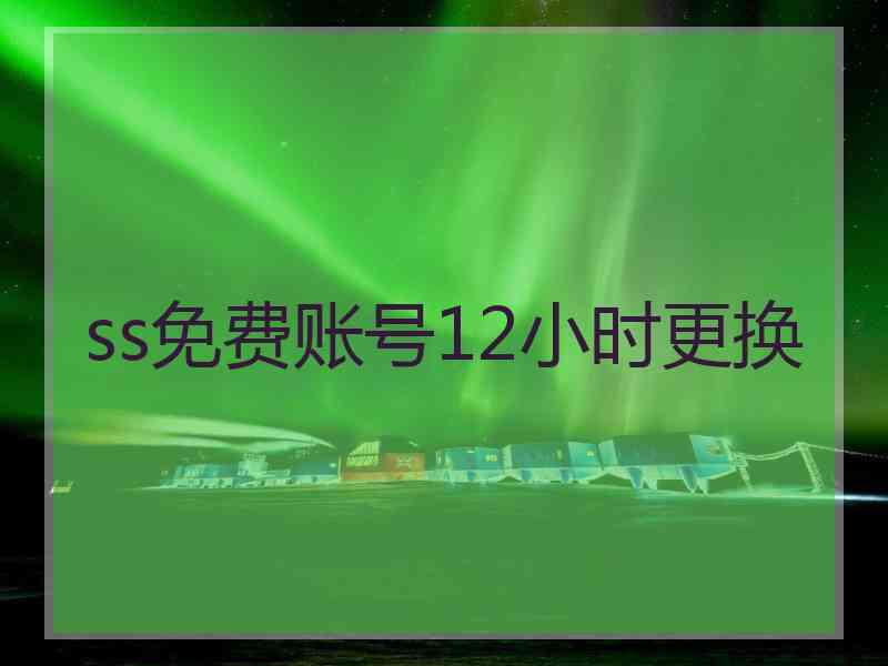 ss免费账号12小时更换