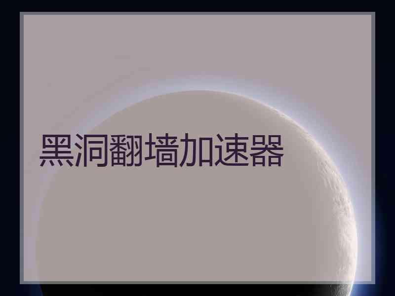 黑洞翻墙加速器