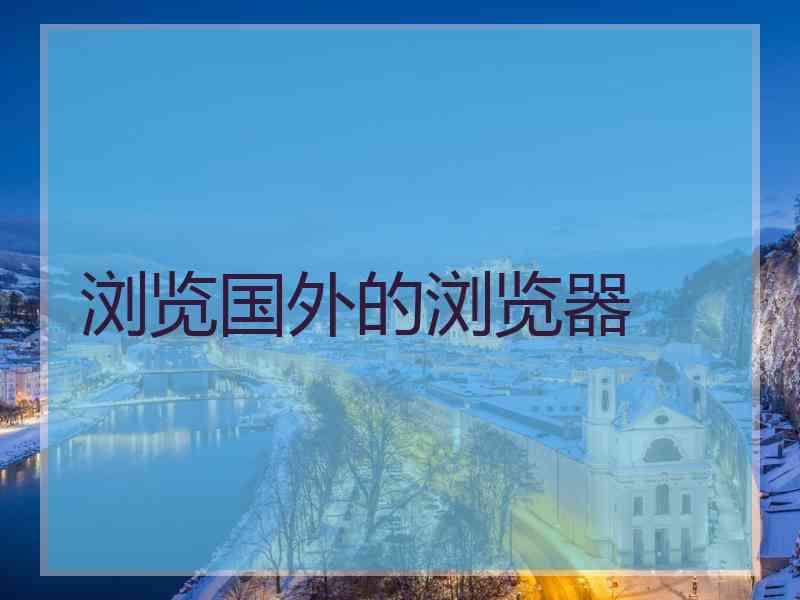 浏览国外的浏览器