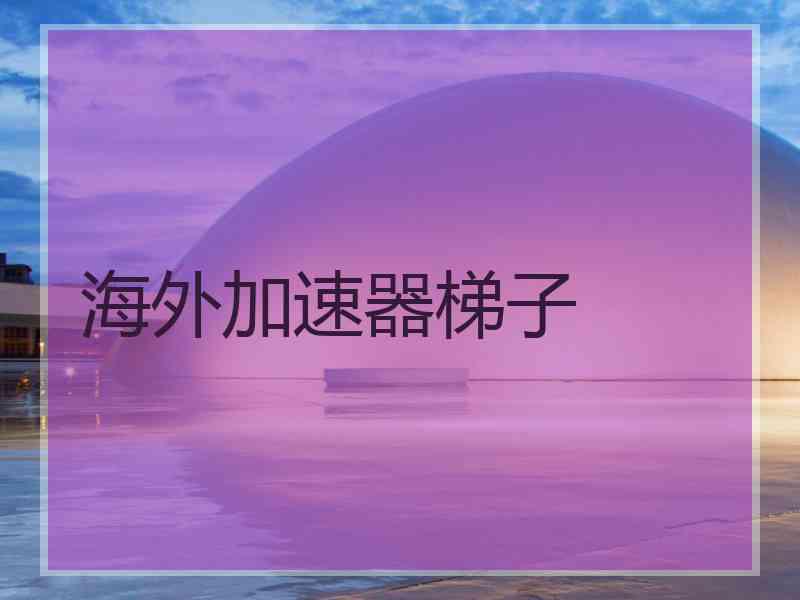 海外加速器梯子