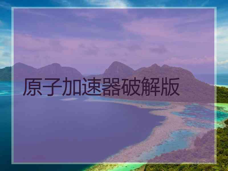 原子加速器破解版