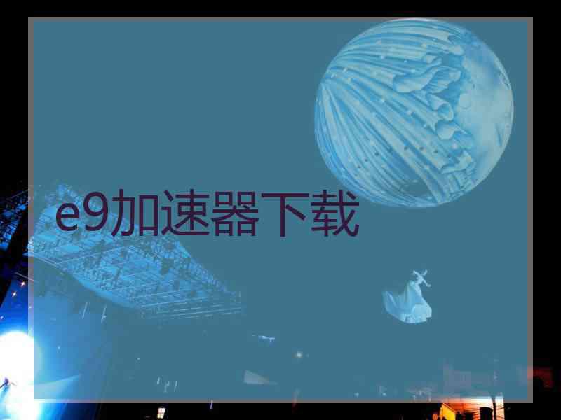 e9加速器下载