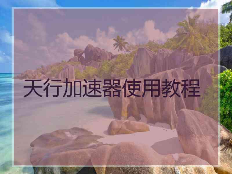 天行加速器使用教程