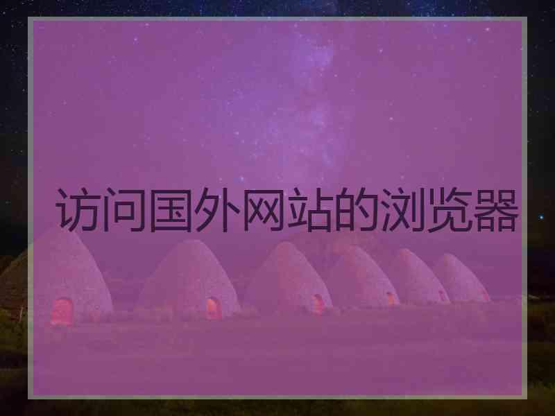 访问国外网站的浏览器