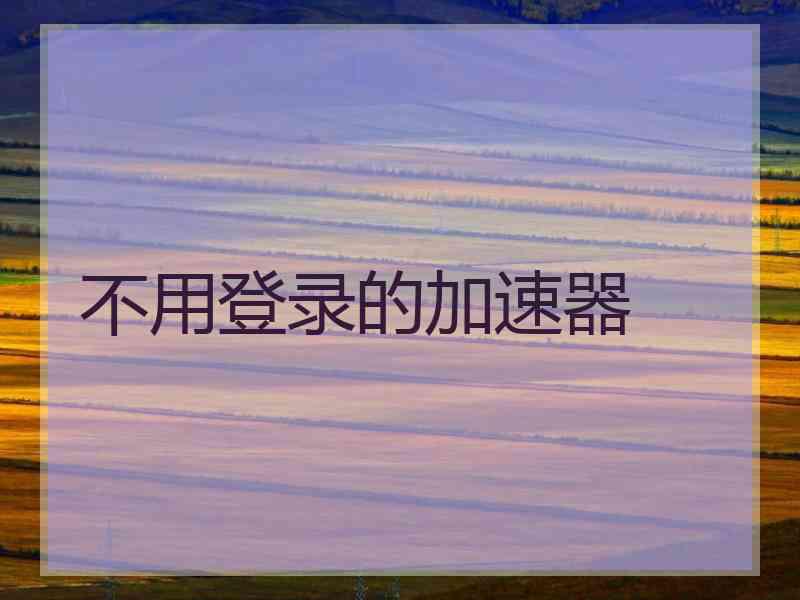 不用登录的加速器