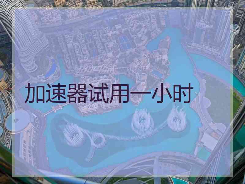 加速器试用一小时