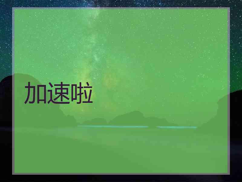 加速啦