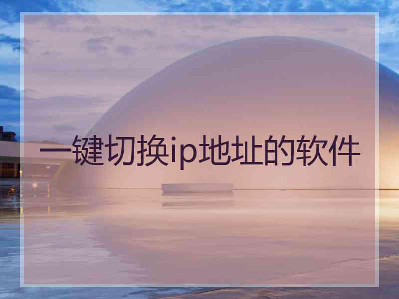 一键切换ip地址的软件