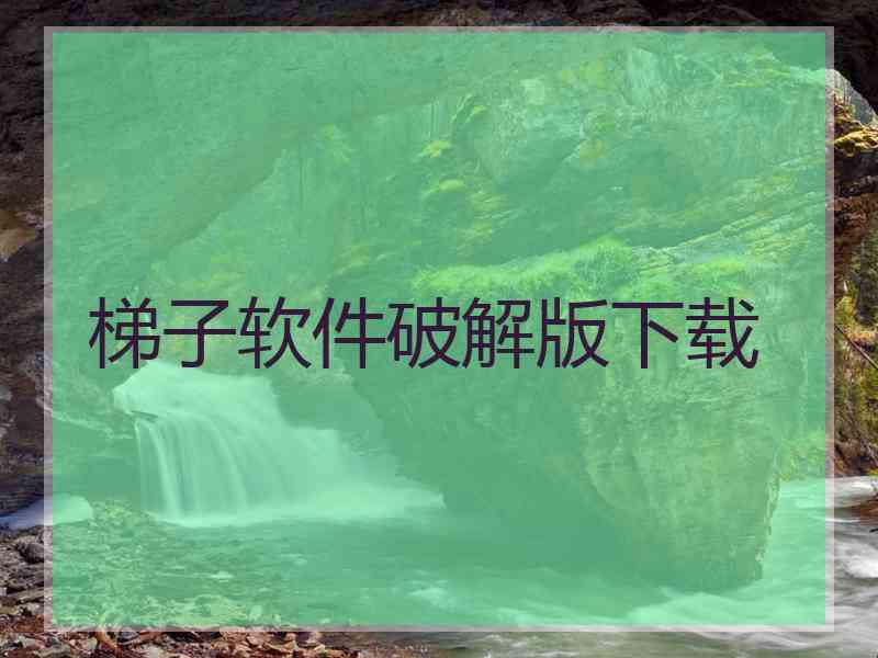 梯子软件破解版下载