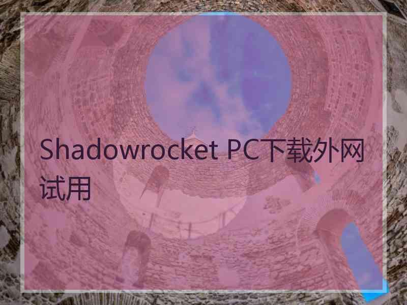 Shadowrocket PC下载外网试用