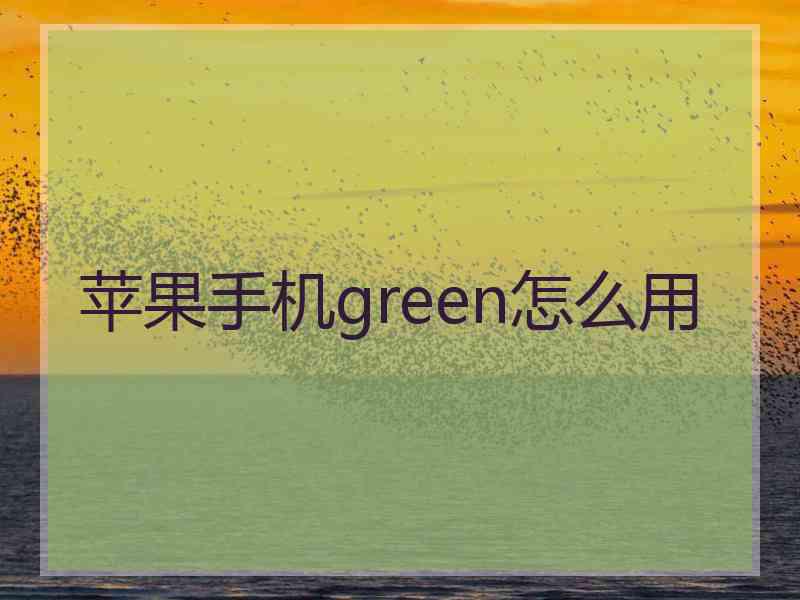 苹果手机green怎么用
