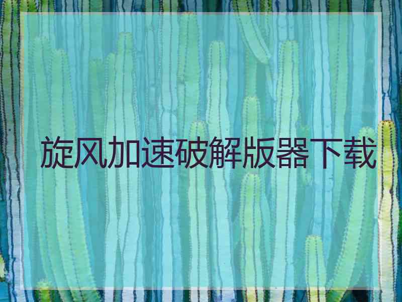 旋风加速破解版器下载